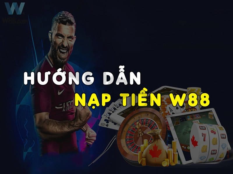 Hướng dẫn thực hiện giao dịch nạp tiền tại W88wc5