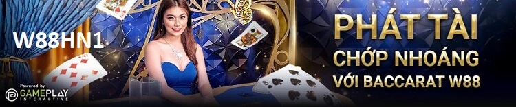 PHÁT TÀI CHỚP NHOÁNG VỚI BACCARAT W88 tại W88HN1